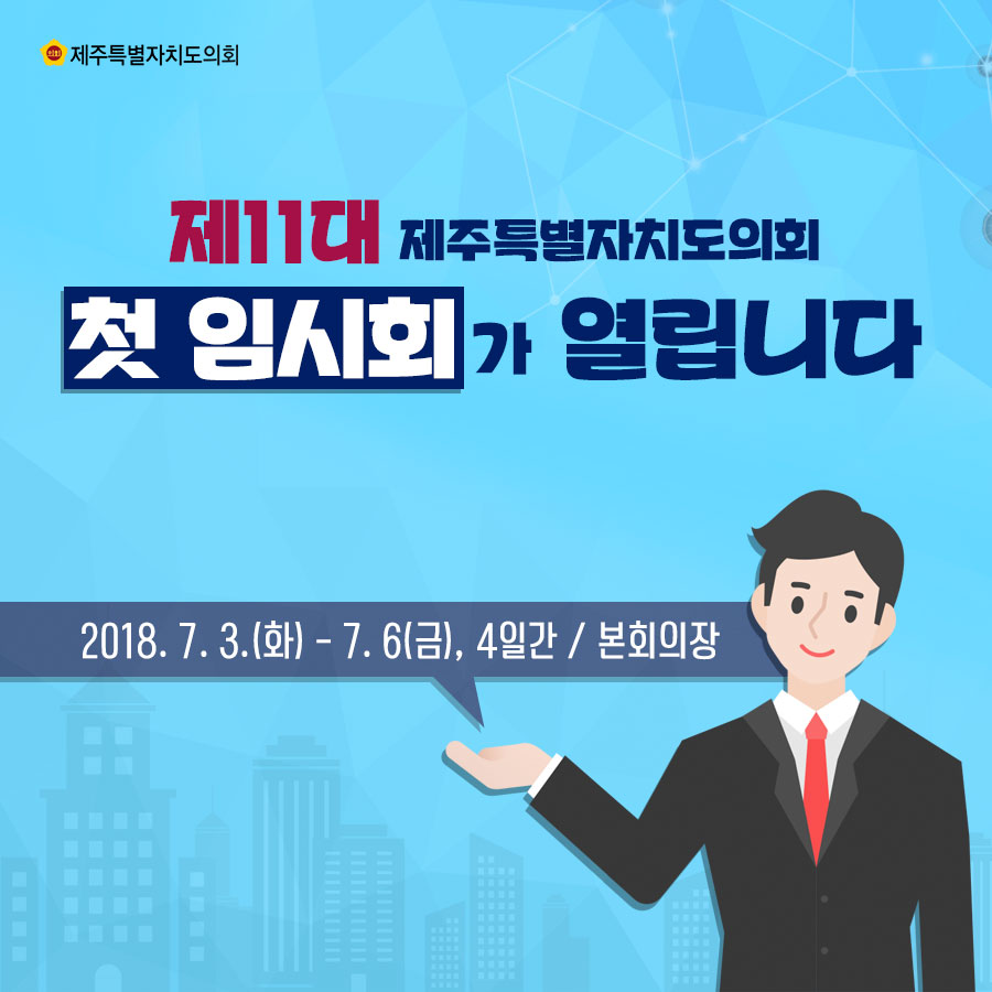 제11대 제주특별자치도의회 첫 임시회가 열립니다 2018.7.3.(화) - 7.6(금), 4일간 / 본회의장 