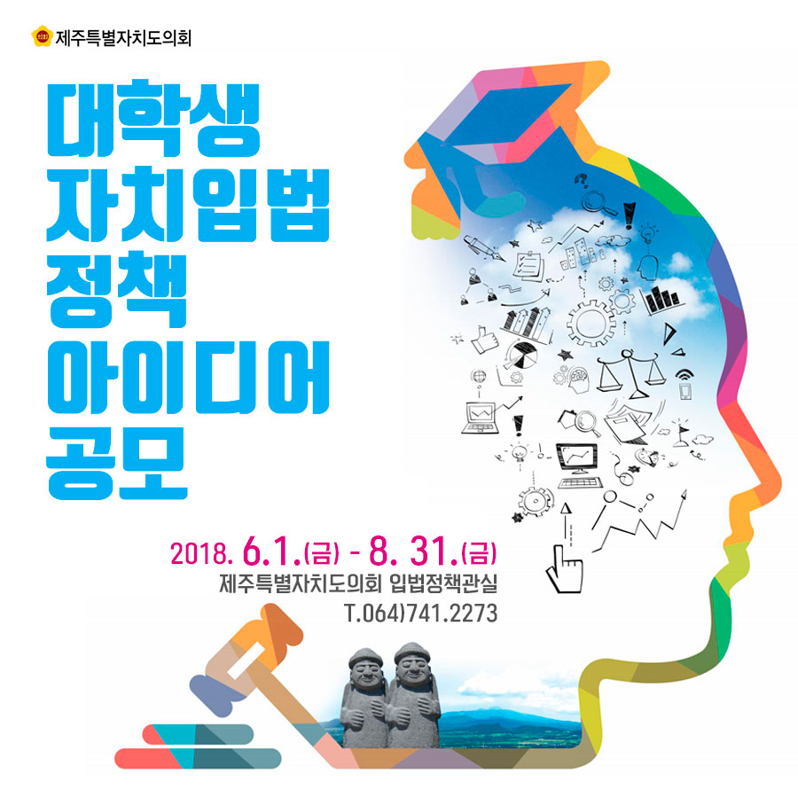 대학생 자치입법 정책 아이디어 공모 2018.6.1.(금) - 8. 31.(금)  제주특별자치도의회 입법정책관실  T.064)741.2273 