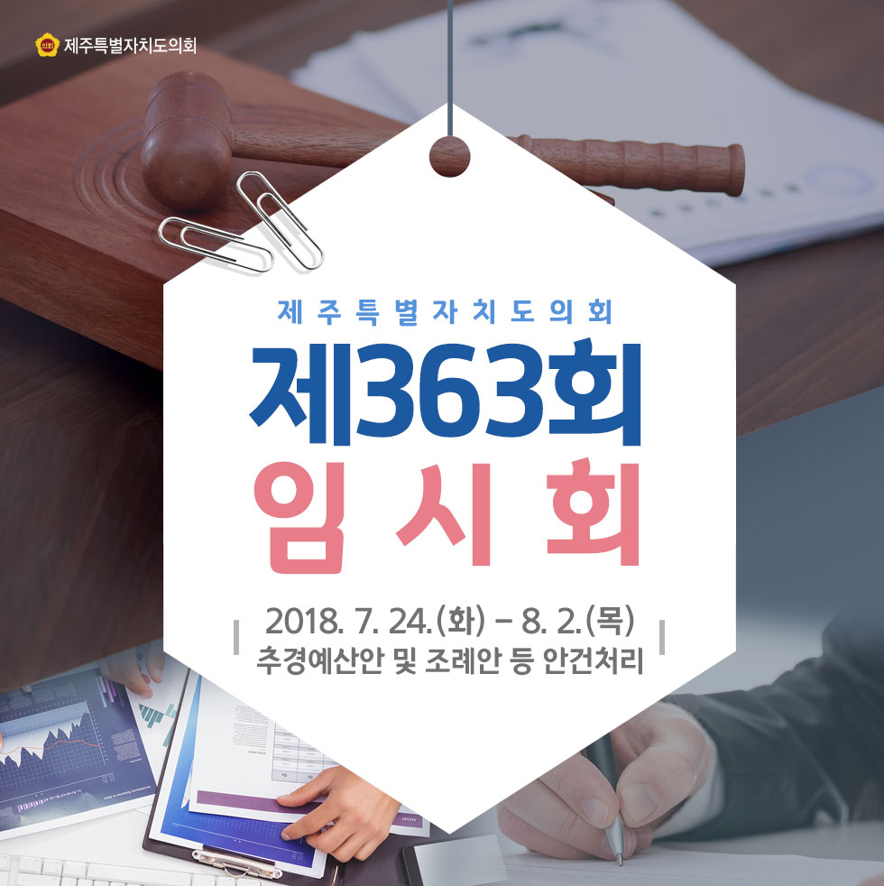 제주특별자지도의회 제363회 임시회 2018.7.24.(화) - 8.2(목) 추경예산안 및 조례안 등 안건저리