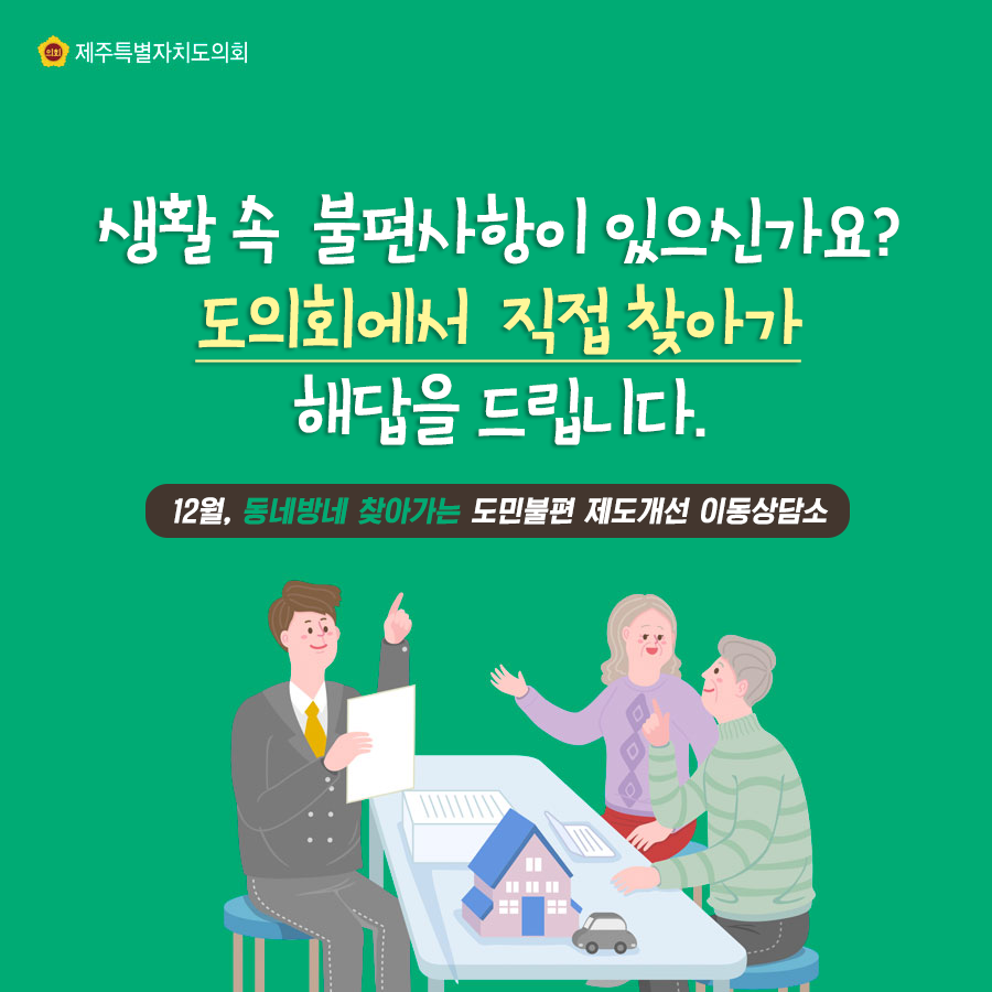 생활 속 불편사항이 있으신가요? 도의회에서 직접 찾아가 해답을 드립니다.   12월, 동네방네 찾아가는 이동불편 제도개선 이동상담소