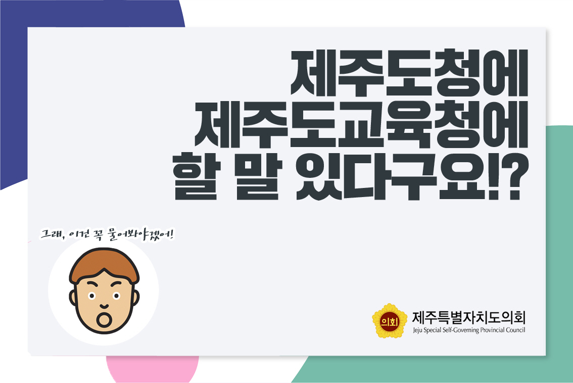 제주도청에 제주도교육청에 할 말 있다구요!? 그래, 이건 꼭 물어봐야겠어!