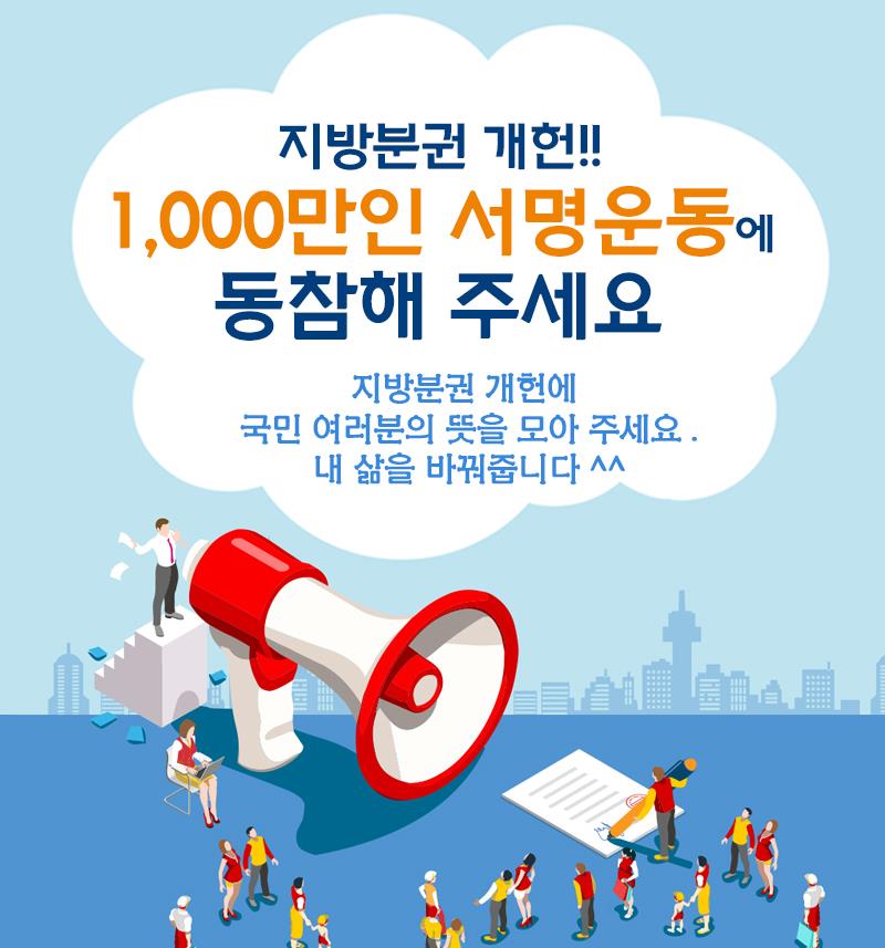 지방분권 개헌!! 1,000만인 서명운동에 동참해 주세요 지방분권 개헌에 국민 여러분의 뜻을 모아 주세요 . 내 삶을 바뀌줍니다 ^^ 