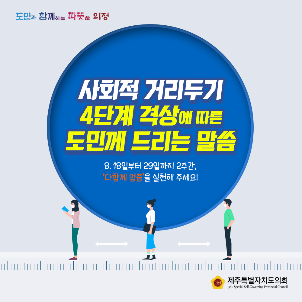사회적거리두기 4단계 격상에 따른 도민께 드리는 말씀   8.18일부터 29일까지 2주간,  '다함께 멈춤'을 실천해 주세요