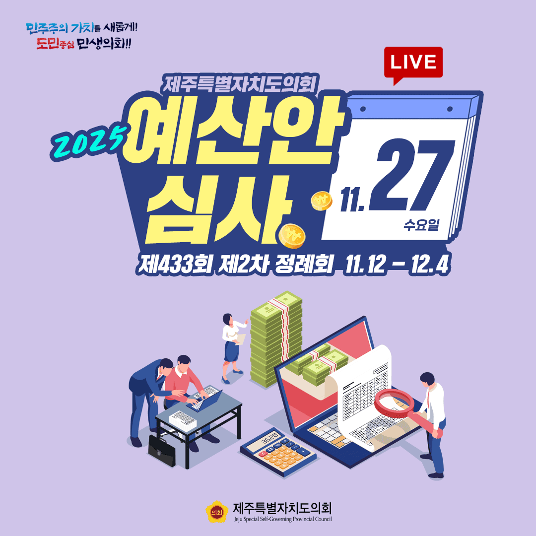 민주주의 가치를 새롭게! 도민중심 민생의회!! 2025 제주특별자치도의회 예산안 심사 LIVE 11.27 수요일 제433회 제2차 정례회 11.12 - 12.4 제주특별자치도의회 Jeju Special Self-Governing Provincial Council