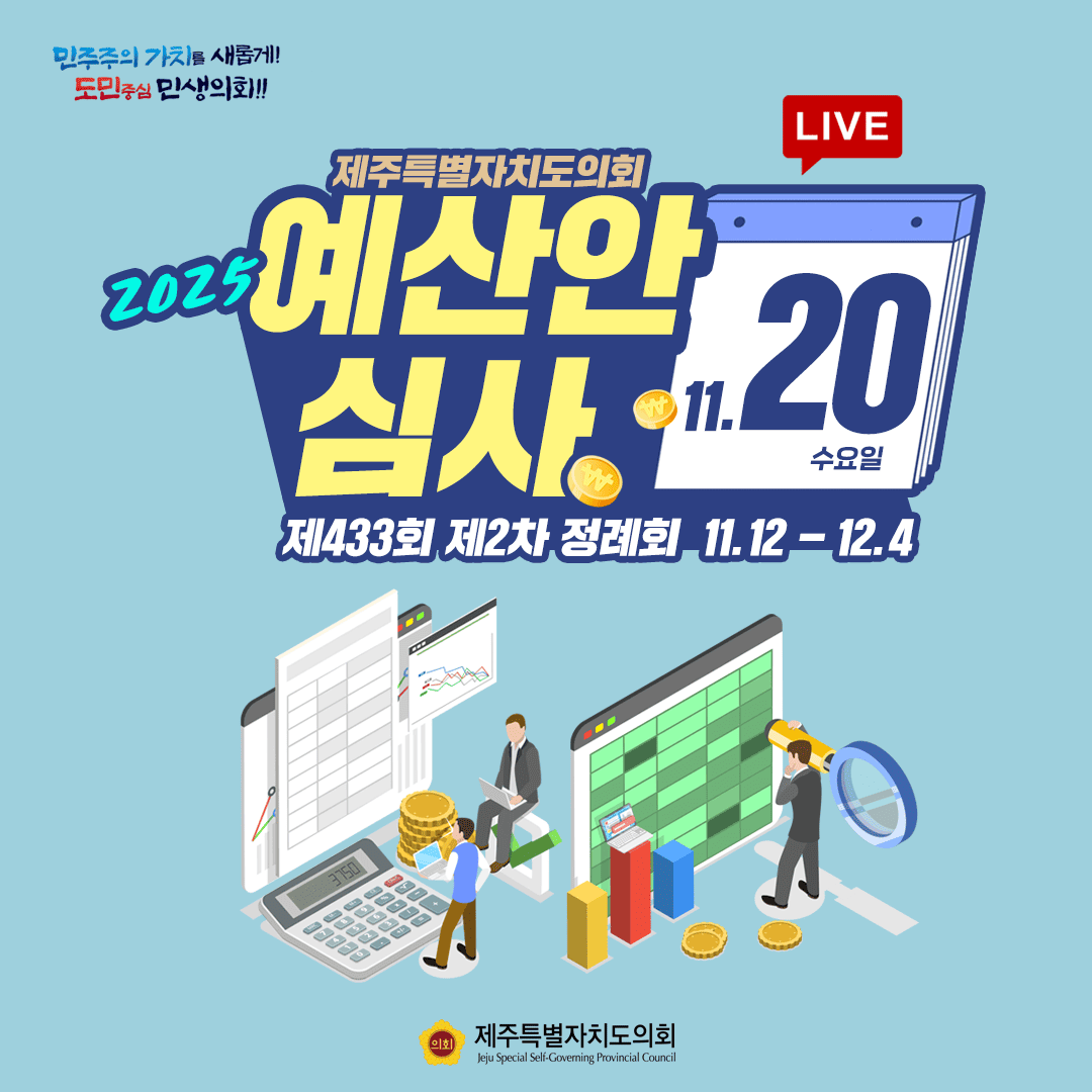 민주주의 가치를 새롭게! 도민중심 민생화!! 2025 제주특별자치도의회 예산안 심사 LIVE 11.20 수요일 제433회 제2차 정례회 11.12 - 12.4 제주특별자치도의회 Jeju Special Self-Governing Provincial Council