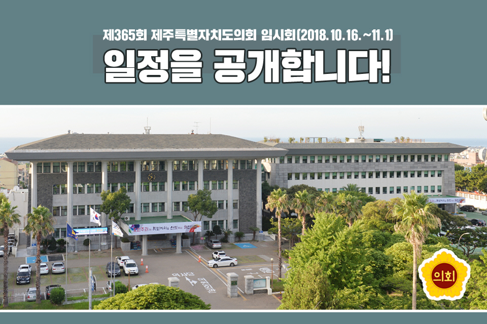 제365회 제주특떨자치도의회 임시회 [2018.10.16. ~11.1] 일정을 공개합LI다! 