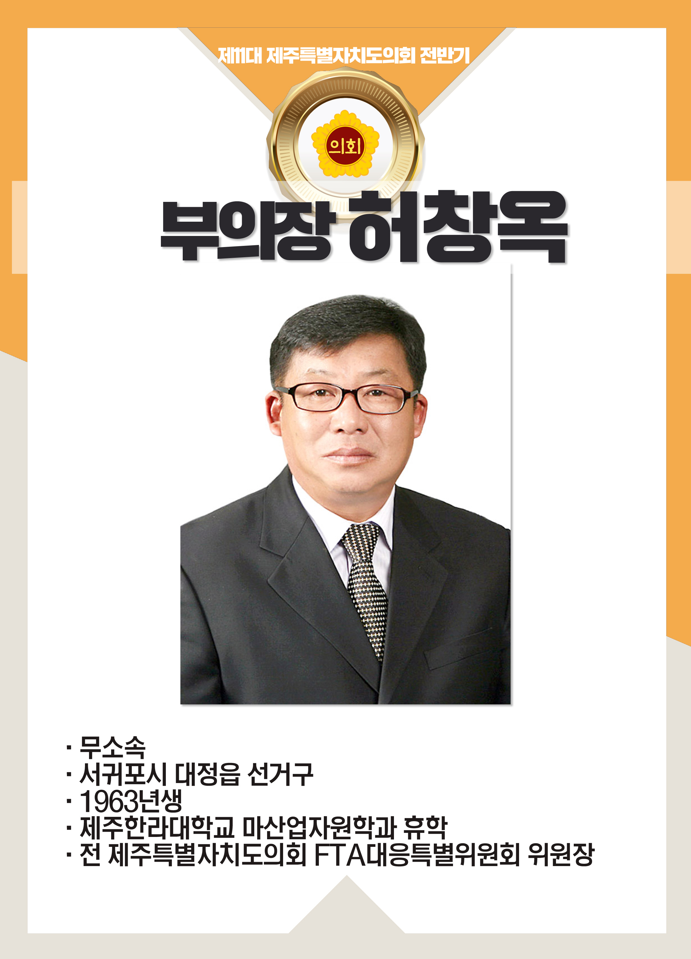 제11대 제주특별자치도의회 전반기 부의장 허창옥 • 무소속 • 서귀포시 대정읍 선거구 • 1963년생 • 제주한라대학교 마산업자원학과 유학 • 전 제주특별자지도의회 FTA대용특별위원회 위원장 