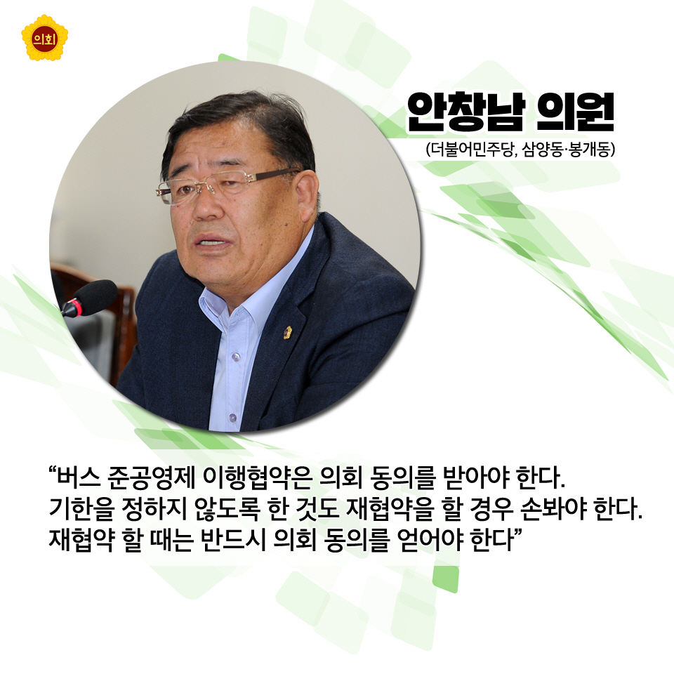 안창남의원 (더불어민주당, 삼양동 · 봉개동) '버스 중공영제 이행협약은 의회 동의를 받아야 한다. 기한을 정하지 않도록 한 것도 재협약을 할 경우 손봐야 한다. 재협약 할 때는 반드시 의회 동의를 얻어야 한다'