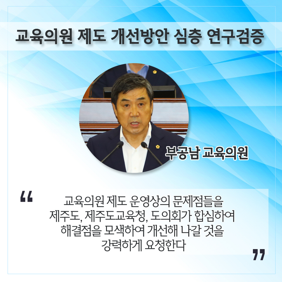 교육의원 제도 개선방안 심층 연구검증 부공남 교육의원 '교육의원 제도 운영상의 문제점들을 제주도, 제주도교육청, 도의회가 합심하여 해결점을 모색하여 개선해 나갈 것을 강력하게 요정한다'