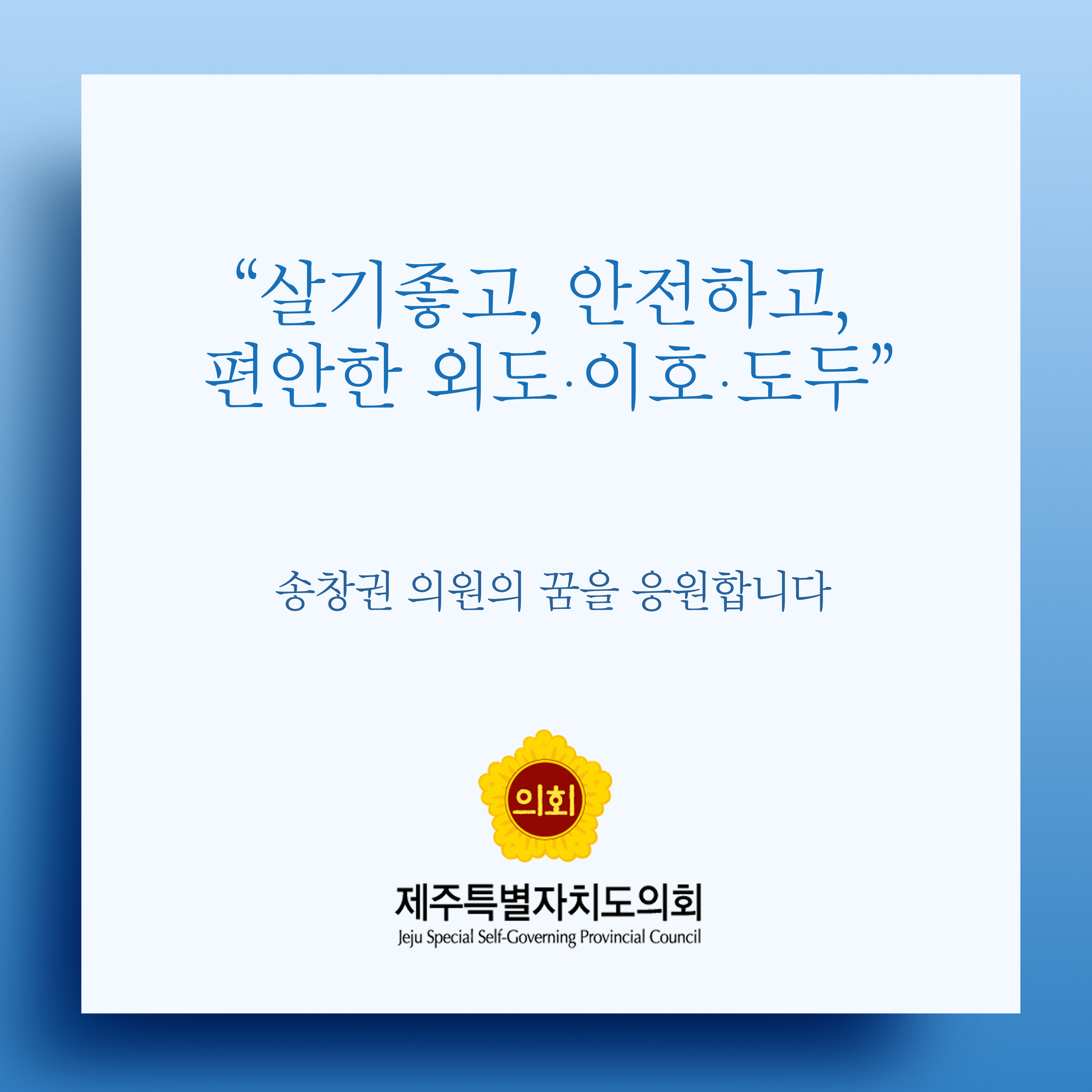 살기좋고, 안전하고, 편안한 외도 · 이호 · 도두 송창권 의원의 꿈을 응원합니다