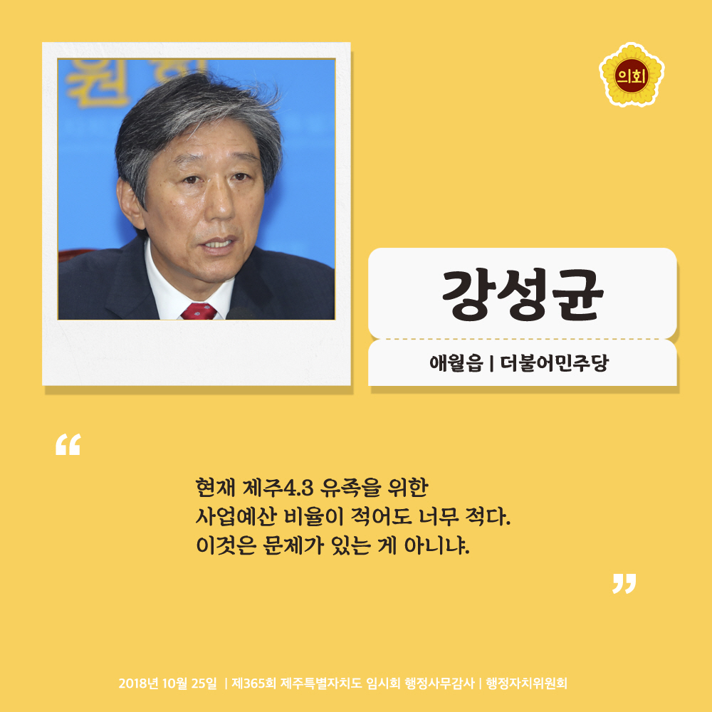 강성균 애월읍 | 더불어민주당 '현재 제주4.3 유족을 위한 사업에산 비율이 적어도 너무 적다. 이것은 문제가 있는게 아니냐.' 2018년 10월 25일 | 제365회 제주특별자치도 임시회 행정사무감사 | 행정자치위원회