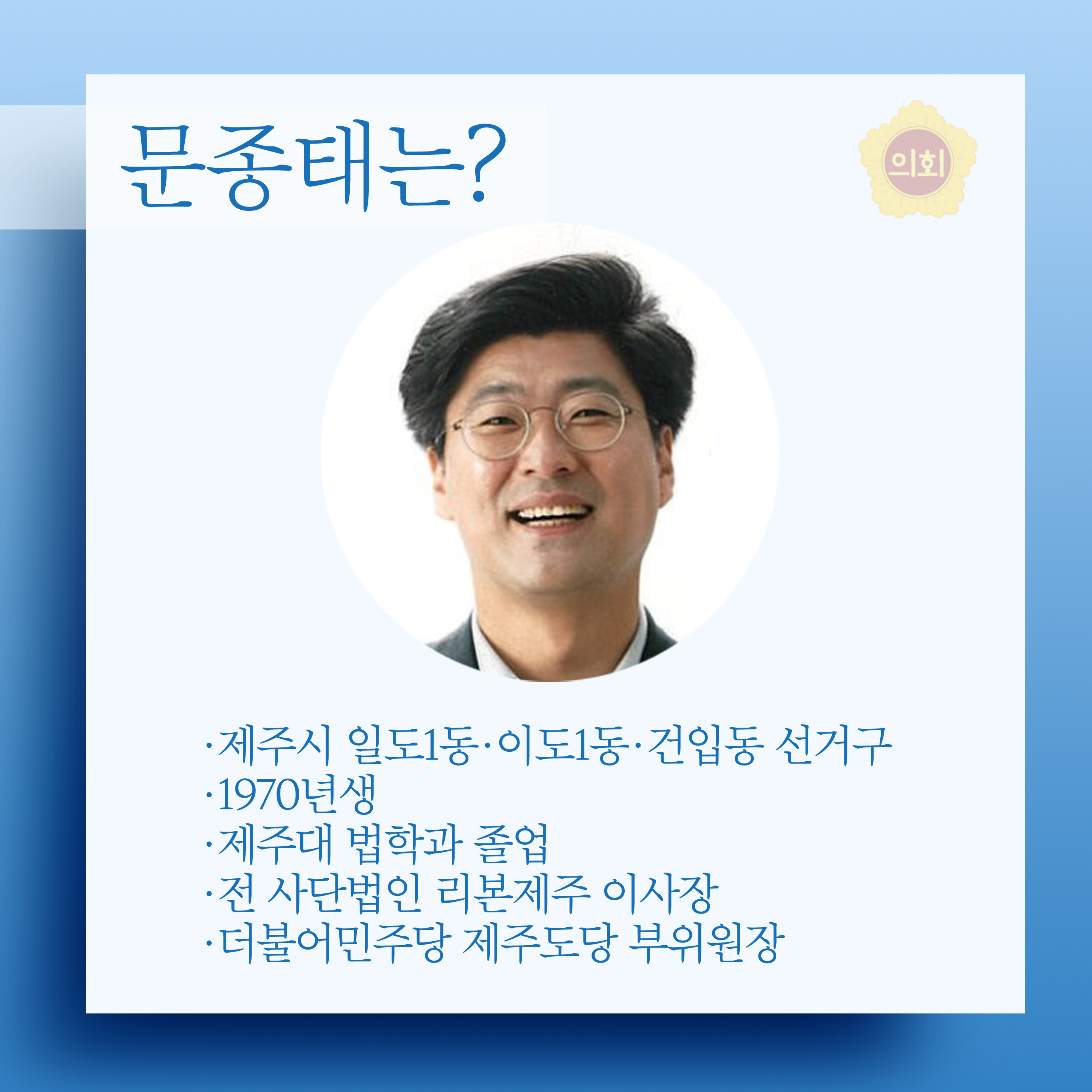 문종태는? •제주시 일도1동•이도1동•건입동 선거구 •1970년생 •제주대 법학과 졸업 •전 사단법인 리본제주 이사장 •더불어 민주당 제주도당 부위원장 