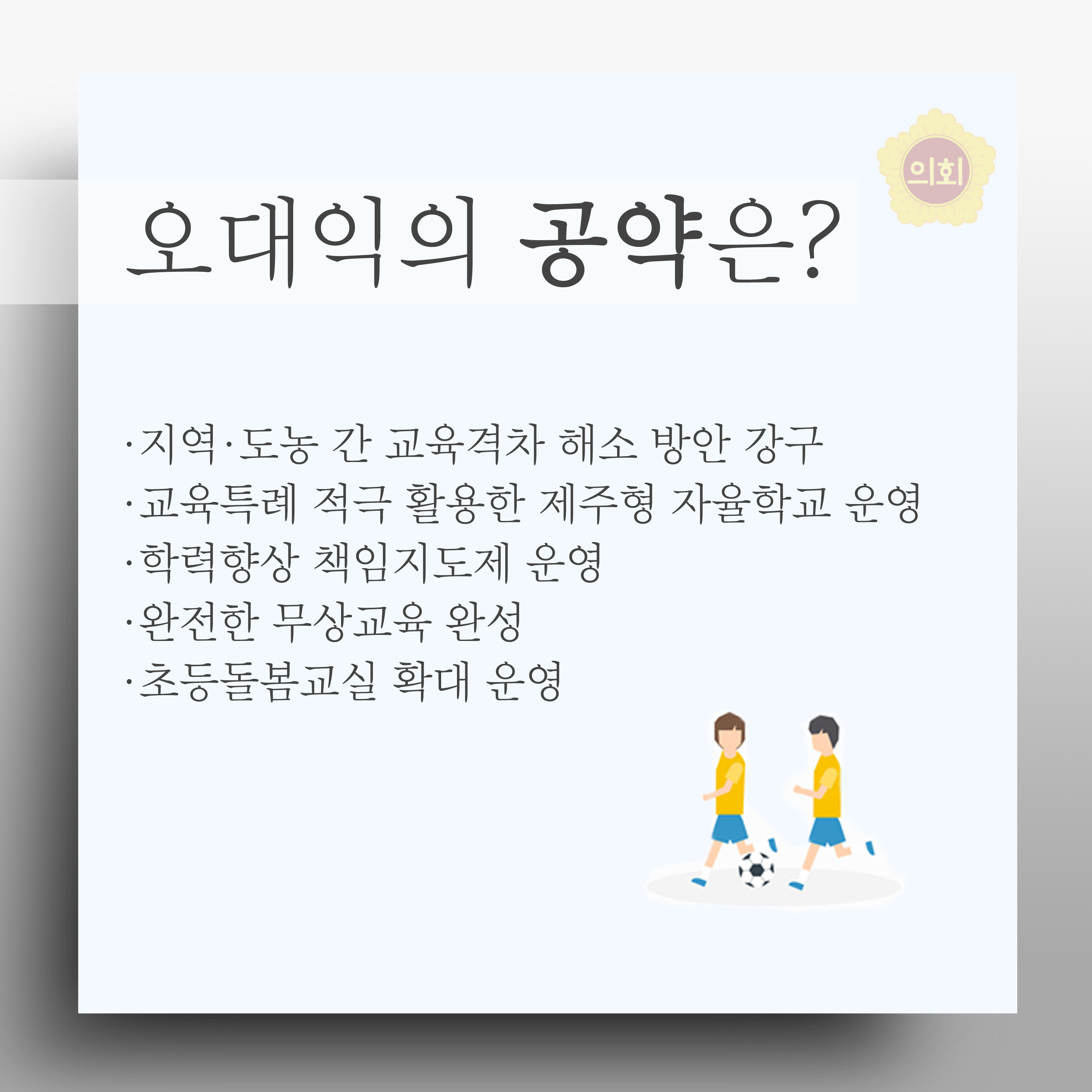 오대익의 공약은? •지역 도농 간 교육격차 해소 방안 강구 •교육특례 적극 활용한 제주형 자율학교 운영 •학력향상 책임지도제 운영 • 완전한 무상교육 완성 •초등돌봄교실 확대 운영 