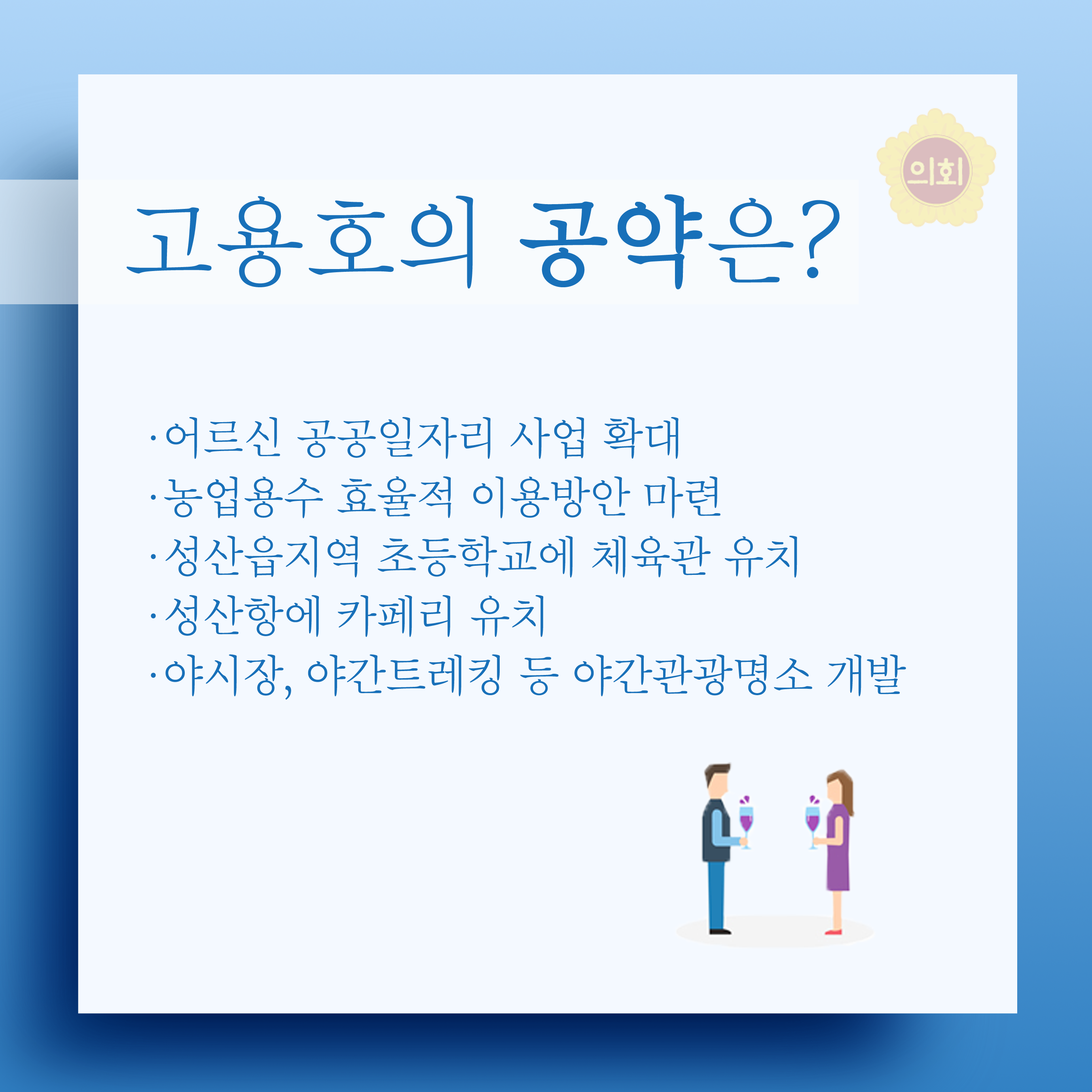 고용호의 공약은? •어르신 공공일자리 사업 확대 •농업용수 효율적 이용방안 마련 •성산읍지역 초등학교에 체육관 유치 •성산항에 카페리 유치 •야시장, 야간트레킹 등 야간관광명소 개발 