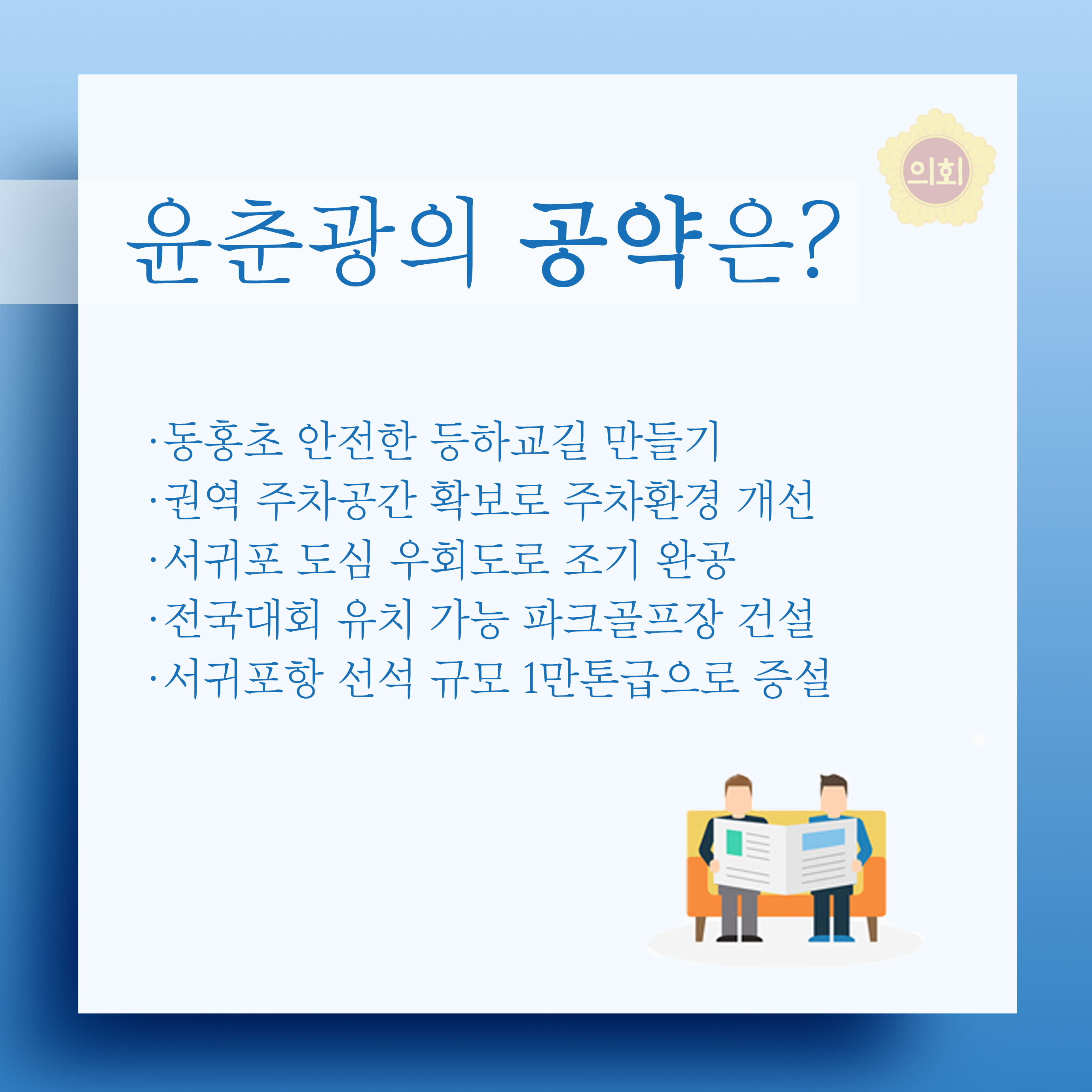 윤춘광의 공약은? •동홍초 안전한 등하교길 만들기 •권역 주차공간 확보로 주차환경 개선 •서귀포 도심 우회도로 조기 완공 •전국대회 유치 가능 파크골프장 건설 •서귀포항 선석 규모 1만톤급으로 증설 