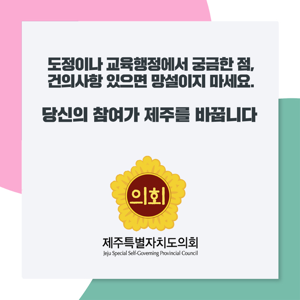 도정이나 교육행정에서 궁금한 점, 건의사항 있으면 망설이지 마세요. 당신의 참여가 제주를 바꿉니다