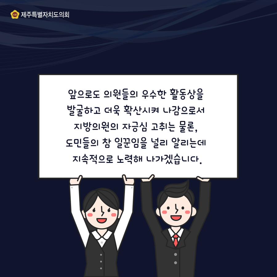 앞으로도 의원들의 우수한 활동상을 발굴하고 더욱 확산시켜 나감으로서 지방의원의 자긍심 고취는 물론, 도민들의 참 일꾼임을 널리 알리는데 지속적으로 노력해 나가겠습니다.