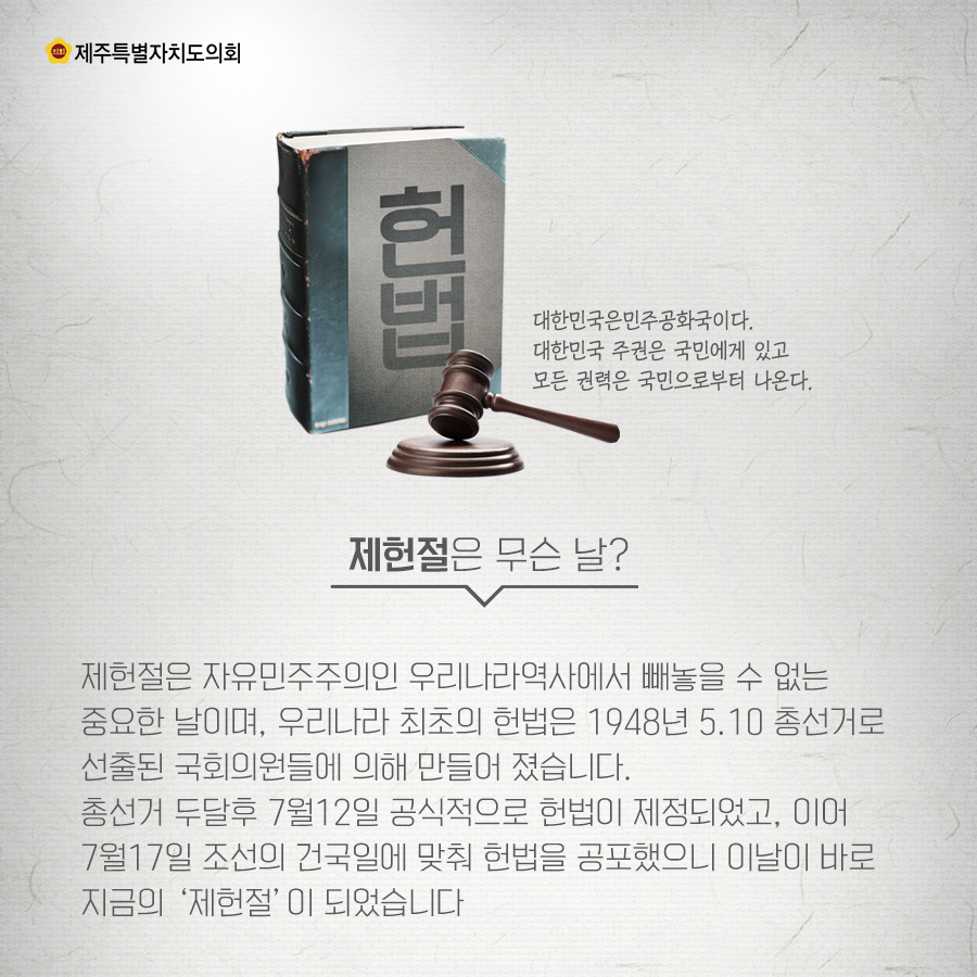 제헌절은 무슨날? 제헌절은 자유민주주의인 우리나라 역사에서 빼놓을 수 없는 중요한 날이며, 우리나라 최초의 헌법은 1948년 5.10 총선거로 선출된 국회의원들에 의해 만들어 졌습니다. 총선거 두달후 7월12일 공식적으로 헌법이 제정되었고, 이어 7월17일 조선의 건국일에 맞춰 헌법을 공포했으니 이날이 바로 지금의 제헌절이 되었습니다.