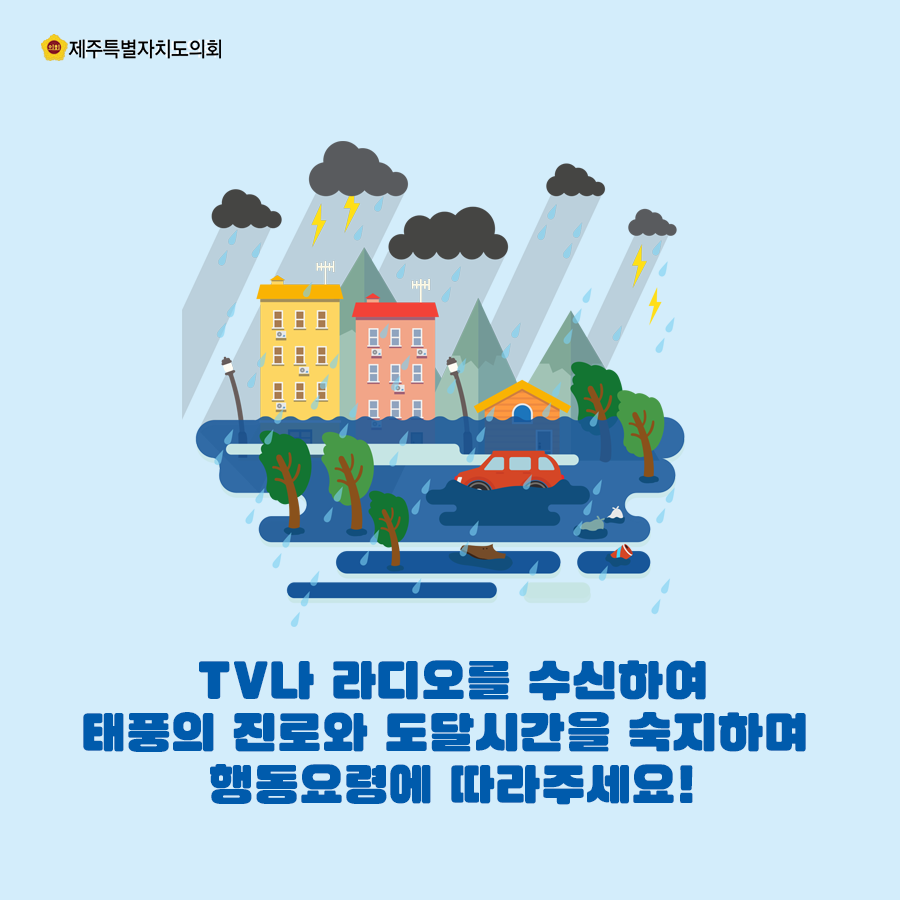 TV나 라디오를 수신하여 태풍의 진로와 도달시간을 숙지하며 행동요령에 따라주세요