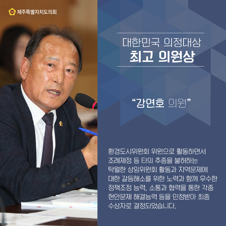 대한민국 의정대상 최고 위원상 '강연호 의원' 환경도시위원회 위원으로 활동하면서 조례제정 등 타의 추종을 불허하는 탁월한 상임위원회 활동과 지역문제에 대한 갈등해소를 위한 노력과 함께 우수한 정책조정 능력, 소통과 협력을 통한 각종 현안문제 해결능력 등을 인정받아 최종 수상자로 결정되었습니다