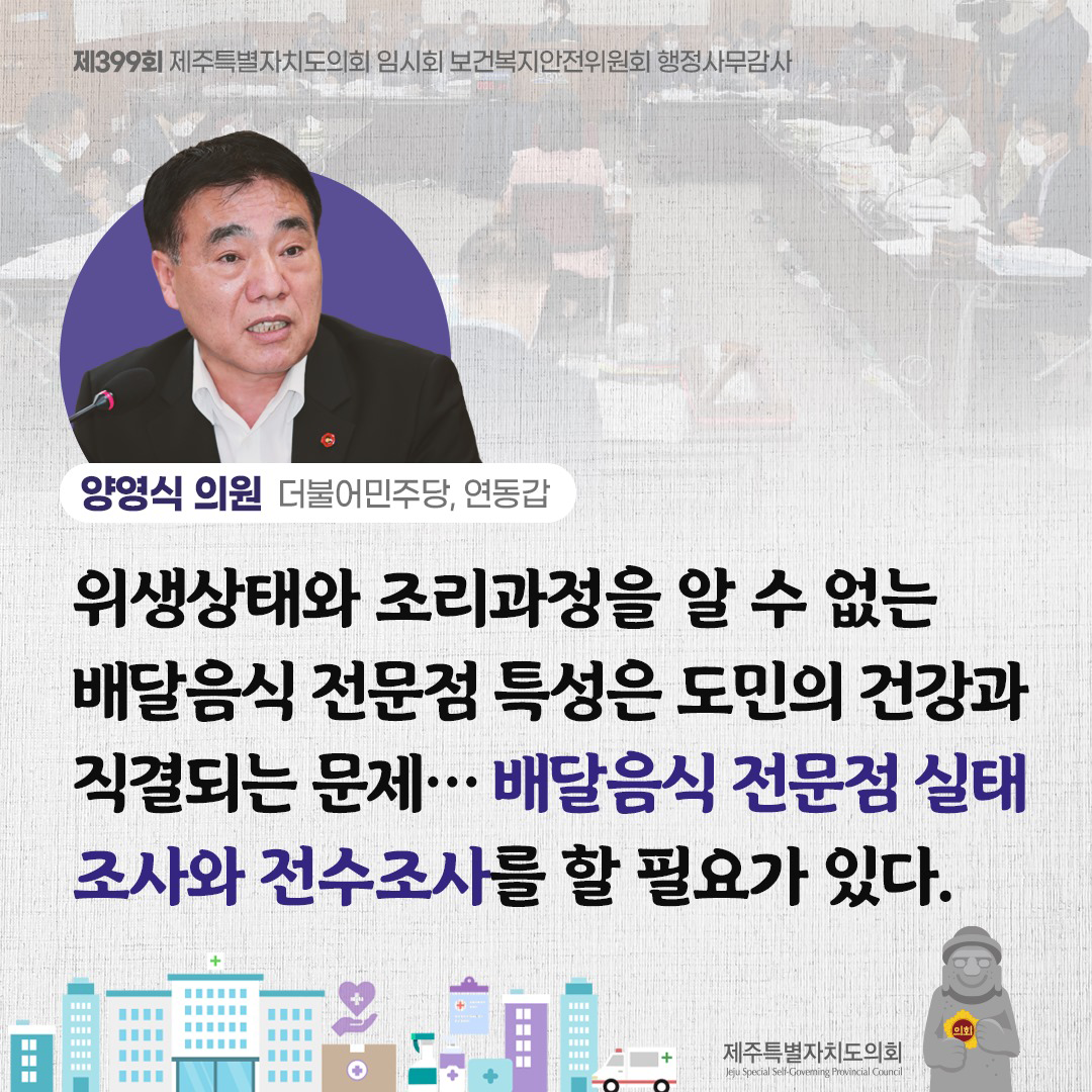 (양영식 의원/더불어민주당, 연동갑) 위생상태와 조리과정을 알 수 없는 배달음식 전문점 특성은 도민의 건강과 직결되는 문제... 배달음식 전문점 실태조사와 전수조사를 할 필요가 있다.