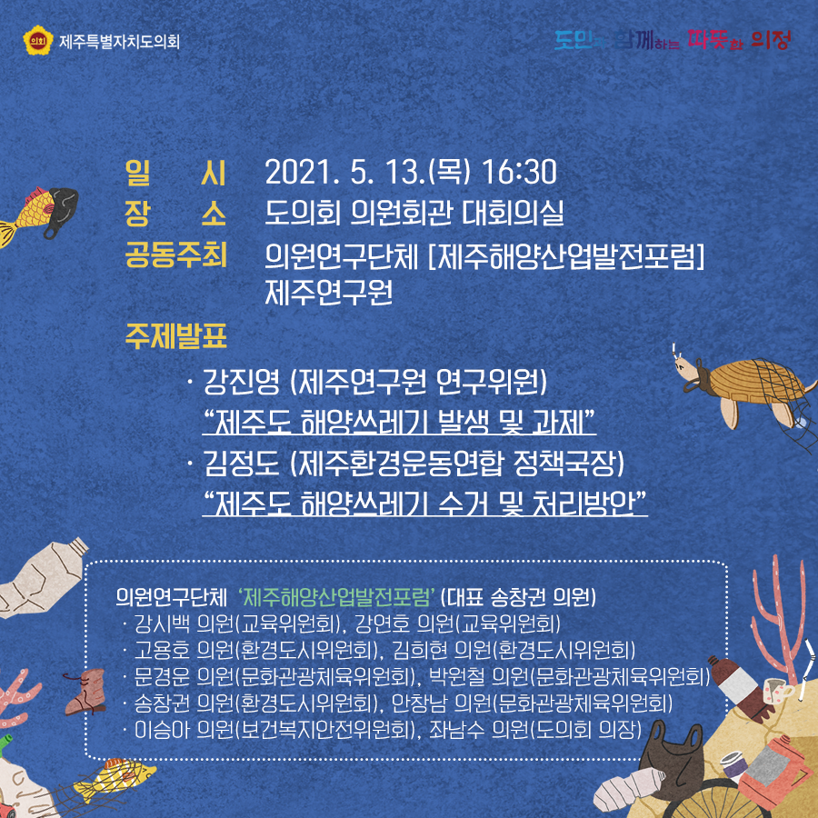 일시:2021.5.13.(목) 16:30, 장소:도의회 의원회관 대회의실, 공동주최:의원연구단체(제주해양산업발전포럼), 제주연구원   주제발표:강진영(제주연구원 연구위원)