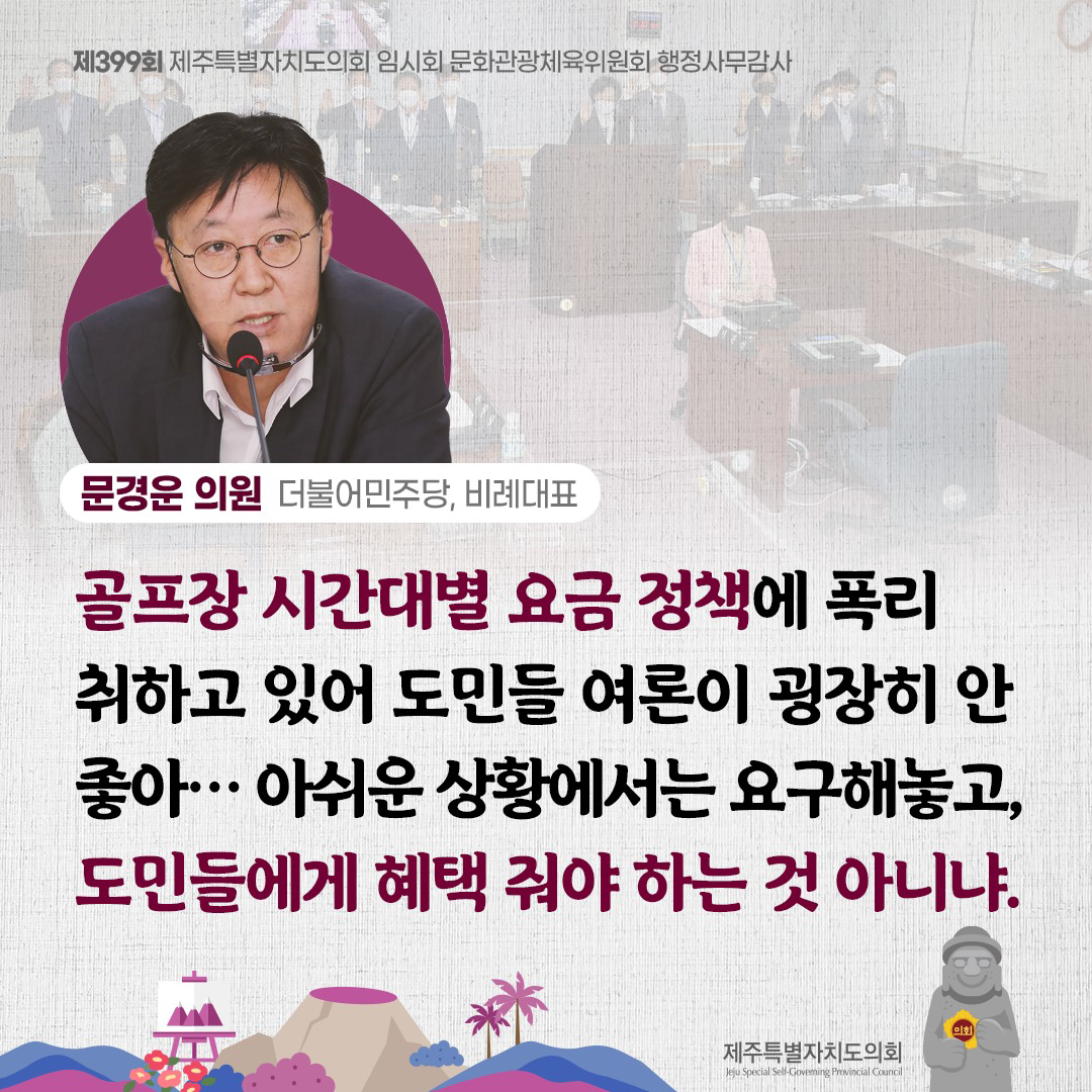 문경운 의원(더불어민주당, 비례대표) 골프장 시간대별 요금 정책에 폭리 취하고 있어 도민들 여론이 굉장히 안좋아... 아쉬운 상황에서는 요구해놓고, 도민들에게 해택 줘야 하는 것 아니냐.