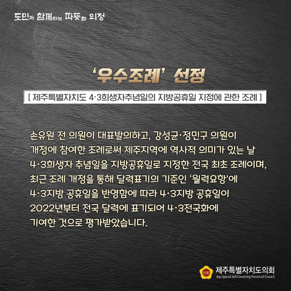 '우수조례'선정(제주특뱔자치도 4.3희생자추념일의 지방공휴일 지정에 관한 조례) 손유원 전 의원이 대표발의하고, 강성균, 정민구의원이 개정에 참여한 조례로써 제주지역에 역사적의미가 있는 날 4.3희생자 추념일을 지방공휴일로 지정한 전국최초 조례이며, 최근 조례 개정을 통해 달력표기의 기준인 월력요항에 4.3지방공휴일을 반영함에 딸 4.3지방 공휴일이 2022년부터 전국 달력에 표기되어 4.3전국화에 기여한 것으로 평가받았습니다.