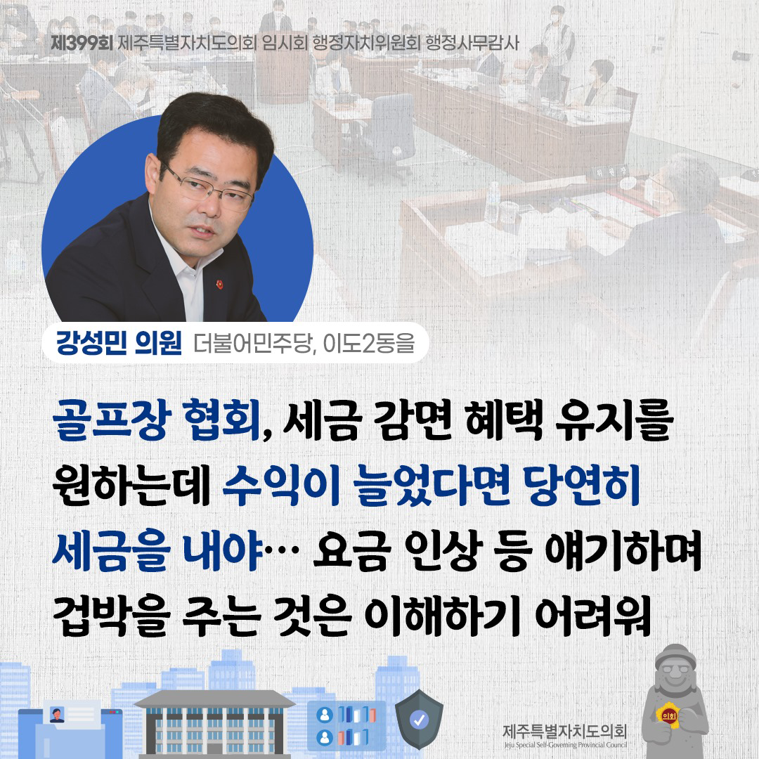 (강성민 의원/더불어민주당, 이도2동을) 골프장 협회, 세금 감면 혜택 유지를 원하는데 수익이 늘었다면 당연히 세금을 내야... 요금 인상 등 얘기하며 겁박을 주는 것은 이해하기 어려워