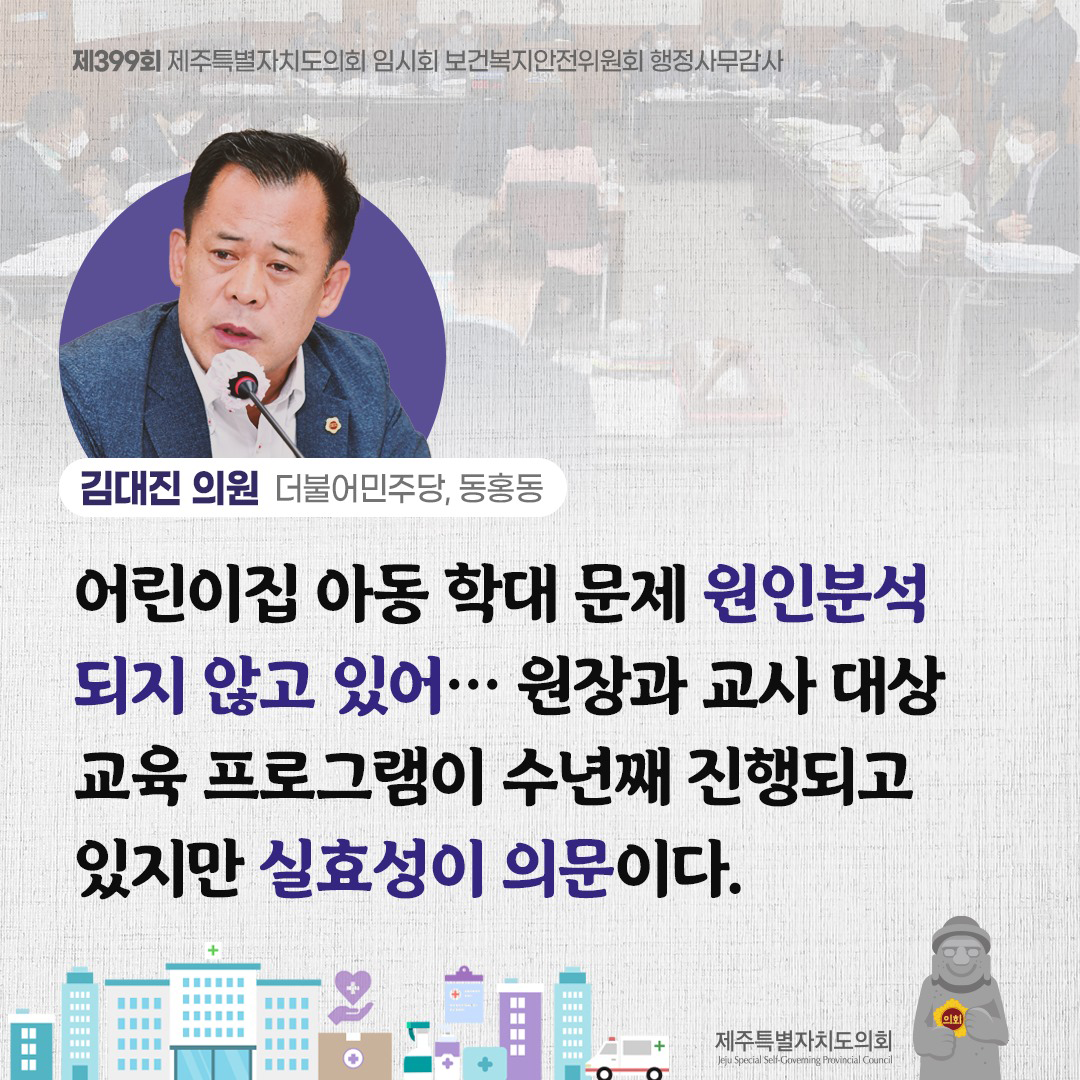 (김대진 의원/더불어민주당, 동홍동) 어린이집 아동 학대 문제 원인분석 되지않고 있어... 원장과 교사 대상 교육 프로그램이 수년째 진행되고 있지만 실효성이 의문이다.