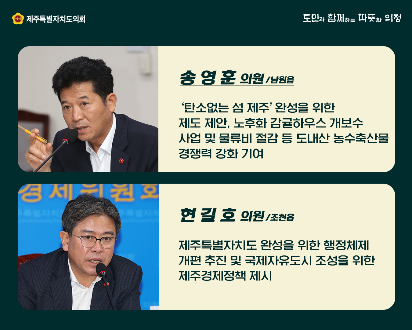 송영훈의원(남원읍) '탄소없는 섬 제주'완성을 위한 제도제안, 노후화 감귤하우스 개보수 사업 및 물류비 절감 등 도내산 농수축산물 경쟁력강화 기여    현길호의원(조천읍)제주특별자치도 완성을 위한 행정체제 개편 추진 및 국제자유도시 조성을 위한 제주경제정책 제시