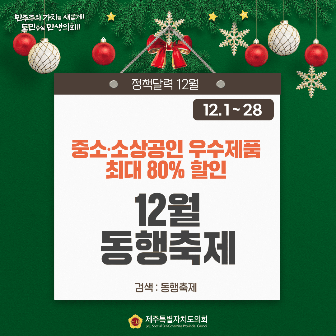 민주주의 가치를 새롭게!! 도민중심 민생의회!! 정책달력 12월 12.1~28 중소·소상공인 우수제품 최대 80% 할인 12월 동행축제 검색:동행축제 제주특별자치도의회