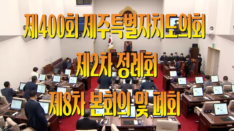 제400회 제주특별자치도의회 제2차 정례회 8차 본회의 및 폐회식