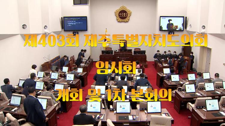 제403회 제주특별자치도의회 임시회 개회 및 제1차 본회의