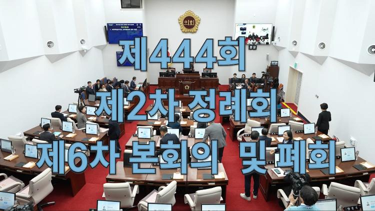 제444회 제2차 정례회 제6차 본회의 및 폐회